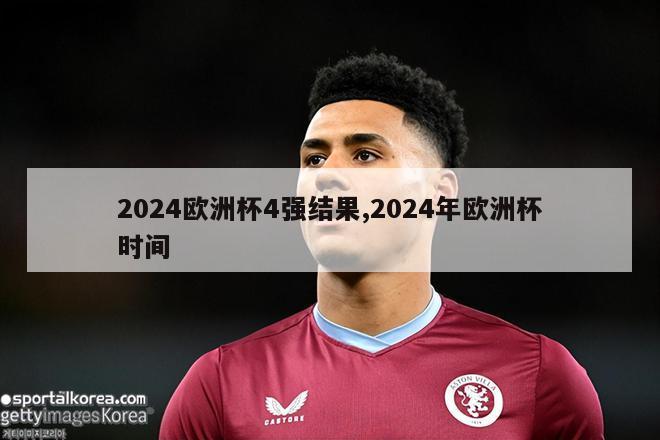 2024欧洲杯4强结果,2024年欧洲杯时间