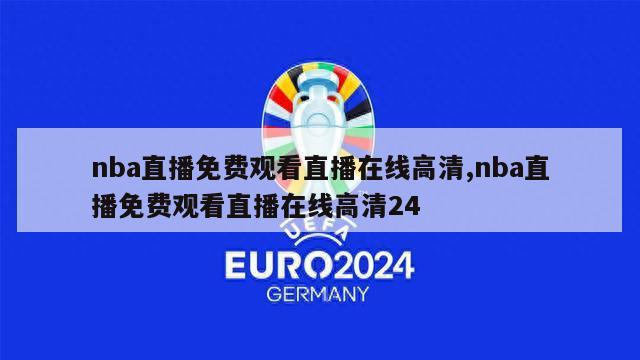 nba直播免费观看直播在线高清,nba直播免费观看直播在线高清24