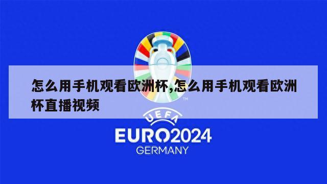 怎么用手机观看欧洲杯,怎么用手机观看欧洲杯直播视频